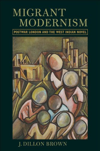 Migrant Modernism Postwar London And The West Indian Novel J Dillon Brown