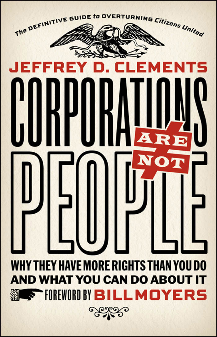 Corporations Are Not People Why They Have More Rights Than You Do And What You Can Do About It Jeffrey D Clements