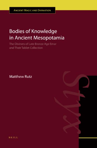 Bodies Of Knowledge In Ancient Mesopotamia The Diviners Of Late Bronze Age Emar And Their Tablet Collection Matthew Rutz