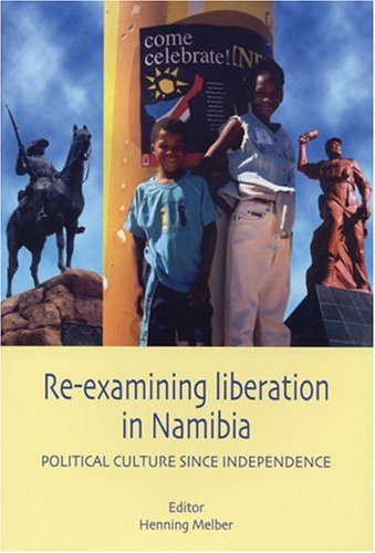 Reexamining Liberation In Namibia Political Cultures Since Independence Henning Melber
