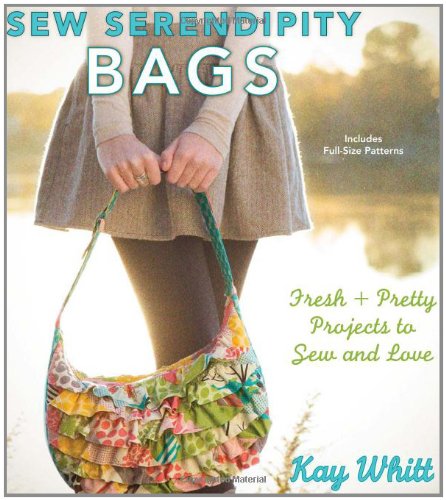 Sew Serendipity Bags Fresh And Pretty Projects To Sew And Love Kay Whitt