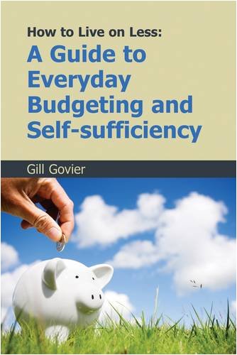 How To Live On Less A Guide To Everyday Budgeting And Selfsufficiency Gill Govier