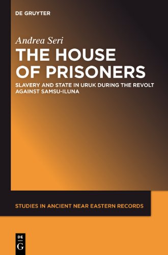The House Of Prisoners Slavery And State In Uruk During The Revolt Against Samsuiluna Andrea Seri