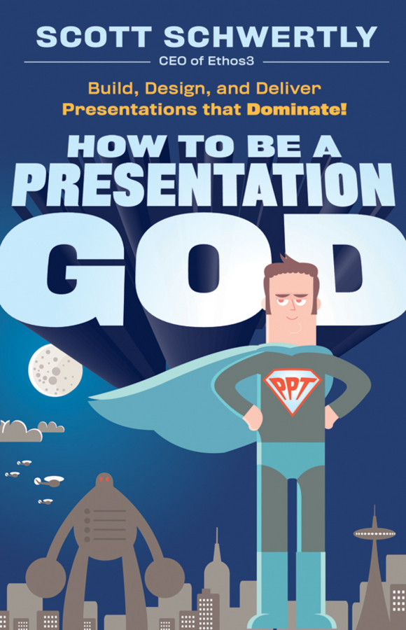How To Be A Presentation God Build Design And Deliver Presentations That Dominate 1st Edition Scott Schwertly