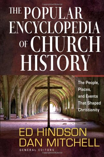 The Popular Encyclopedia Of Church History The People Places And Events That Shaped Christianity Ed Hindson