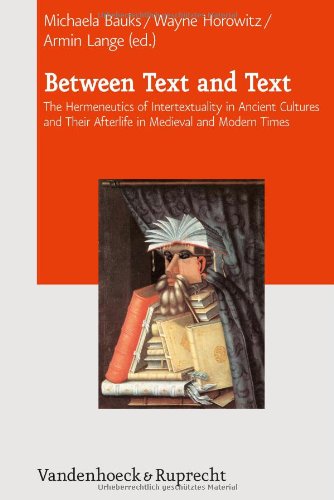 Between Text And Text The Hermeneutics Of Intertextuality In Ancient Cultures And Their Afterlife In Medieval And Modern Times Michaela Bauks