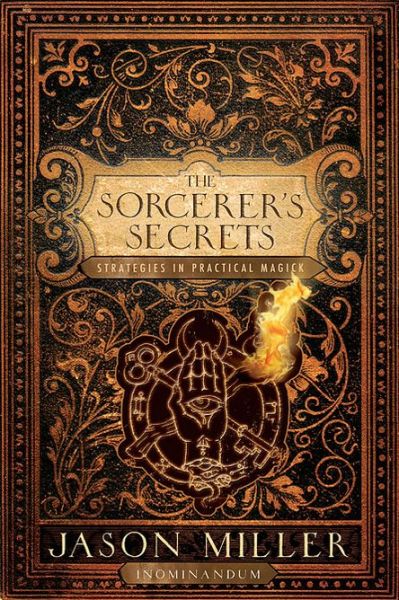 The Sorcerers Secrets Strategies To Practical Magick Jason Miller