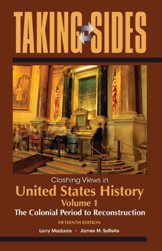 Taking Sides Clashing Views In United States History Volume 1 The Colonial Period To Reconstruction 15th Edition Larry Madaras