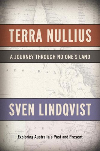 Terra Nullius A Journey Through No Ones Land Exploring Australias Past And Present Sven Lindqvist