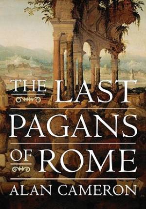 The Last Pagans Of Rome Alan Cameron