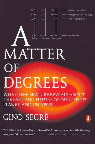 A Matter Of Degrees What Temperature Reveals About The Past And Future Of Our Species Planet And Universe Gino Segre