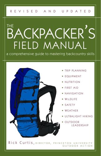 The Backpackers Field Manual Revised And Updated A Comprehensive Guide To Mastering Backcountry Skills Rev Upd Rick Curtis