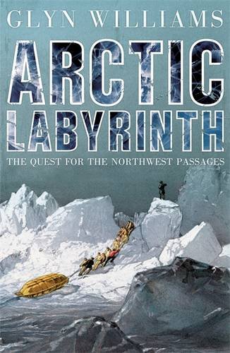 Arctic Labyrinth The Quest For The Northwest Passage 1st Edition Glyn Williams