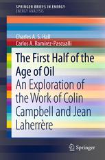 The First Half Of The Age Of Oil An Exploration Of The Work Of Colin Campbell And Jean Laherrre 1st Edition Charles A S Hall