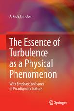 The Essence Of Turbulence As A Physical Phenomenon With Emphasis On Issues Of Paradigmatic Nature 1st Edition Arkady Tsinober Auth