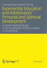 Experiential Education And Adolescents Personal And Spiritual Development A Mixedmethod Study In The Secondary School Context Of Hong Kong 1st Edition Chung Kwan Ackie Cheung Auth