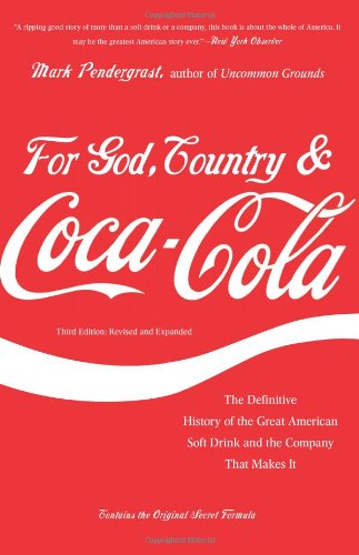 For God Country And Cocacola The Definitive History Of The Great American Soft Drink And The Company That Makes It Third Edition Mark Pendergrast