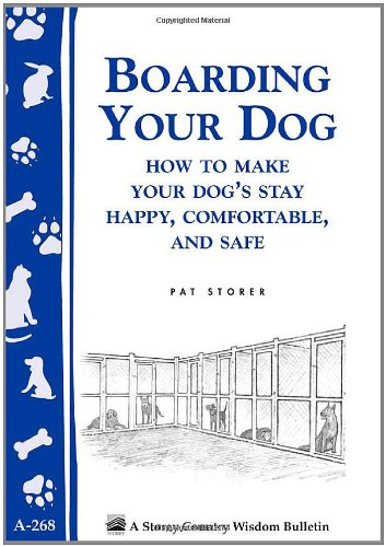 Boarding Your Dog How To Make Your Dogs Stay Happy Comfortable And Safe Pat Storer