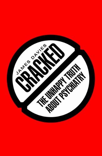 Cracked The Unhappy Truth About Psychiatry 1st Edition James Davies
