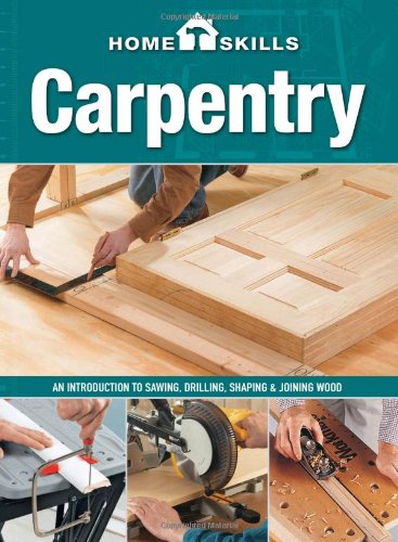 Homeskills Carpentry An Introduction To Sawing Drilling Shaping Joining Wood Editors Of Cool Springs Press