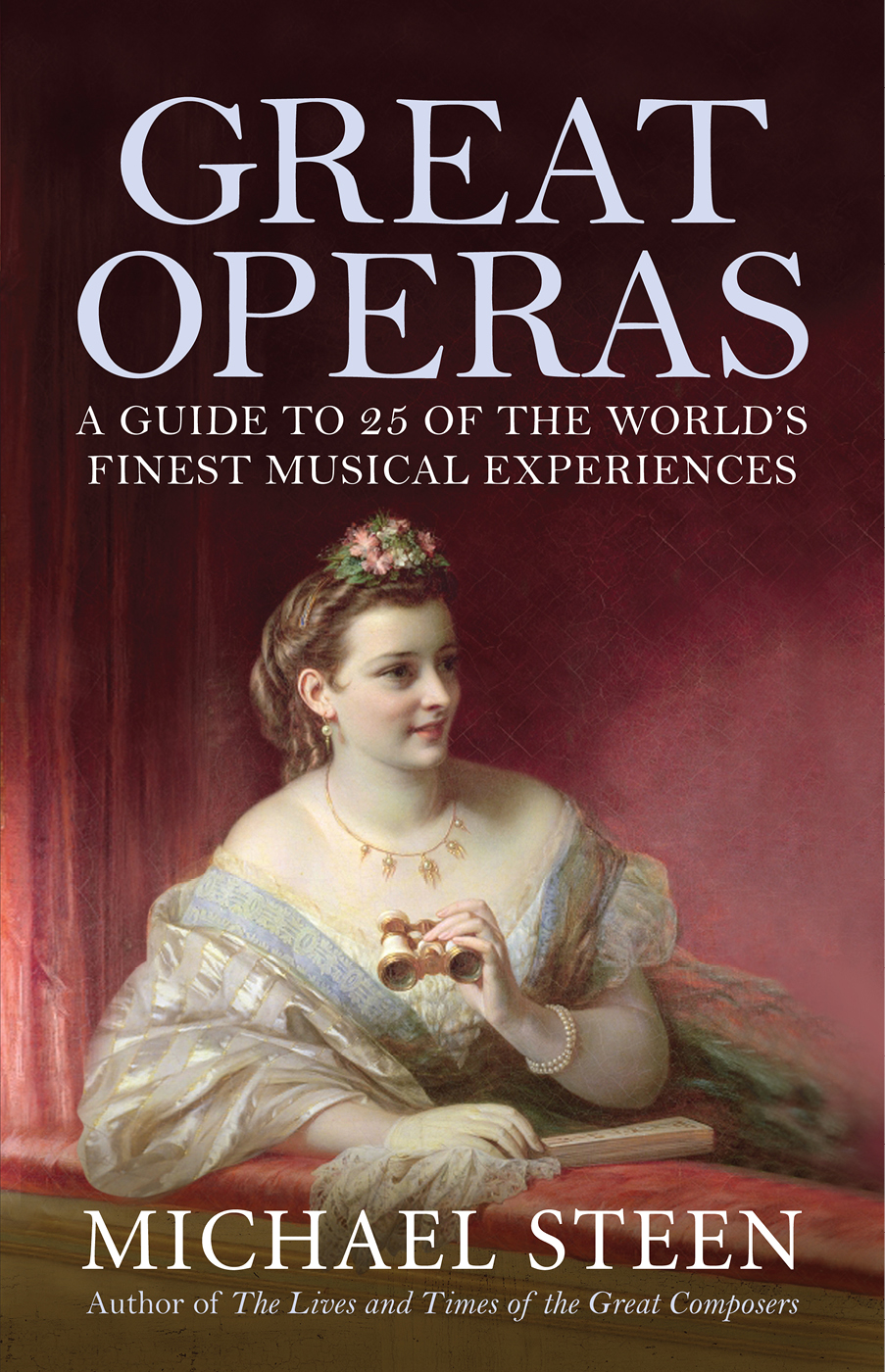 Great Operas A Guide To 25 Of The Worlds Finest Musical Experiences 1st Edition Michael Steen