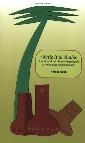 Write It In Arabic A Workbook And Stepbystep Guide To Writing The Arabic Alphabet Naglaa Ghali