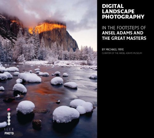 Digital Landscape Photography In The Footsteps Of Ansel Adams And The Great Masters Michael Frye