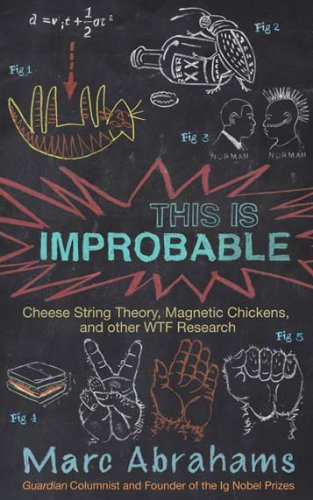 This Is Improbable Cheese String Theory Magnetic Chickens And Other Wtf Research Marc Abrahams