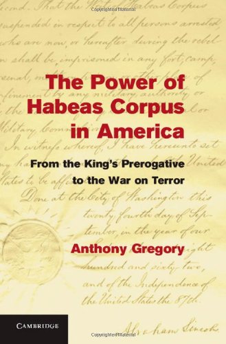 The Power Of Habeas Corpus In America From The Kings Prerogative To The War On Terror Anthony Gregory