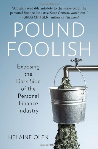 Pound Foolish Exposing The Dark Side Of The Personal Finance Industry Helaine Olen