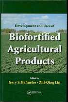 Development And Uses Of Biofortified Agricultural Products Gary Stephan Banuelos Zhiqing Lin