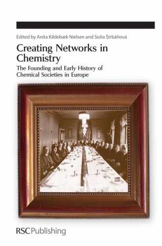 Creating Networks In Chemistry The Founding And Early History Of Chemical Societies In Europe Anita Kildebaek Nielsen Sona Strbanova