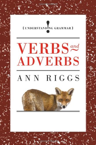 Verbs And Adverbs Understanding Grammar Ann Riggs