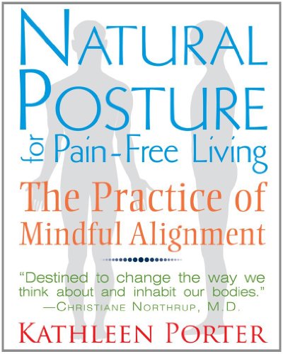 Natural Posture For Painfree Living The Practice Of Mindful Alignment Kathleen Porter
