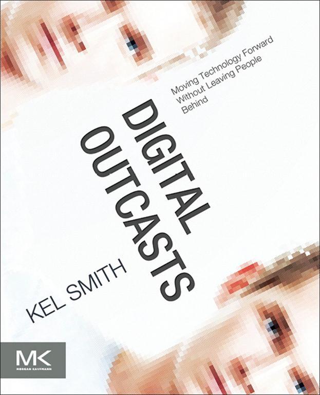 Digital Outcasts Moving Technology Forward Without Leaving People Behind 1st Edition Kel Smith