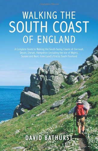 Walking The South Coast Of England A Complete Guide To Walking The Southfacing Coasts Of Cornwall Devon Dorset Hampshire David Bathurst