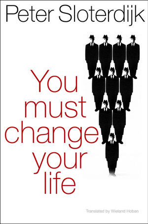 You Must Change Your Life On Anthropotechnics 1st Peter Sloterdijk