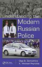 Understanding The Modern Russian Police Olga B Semukhina Kenneth Michael Reynolds