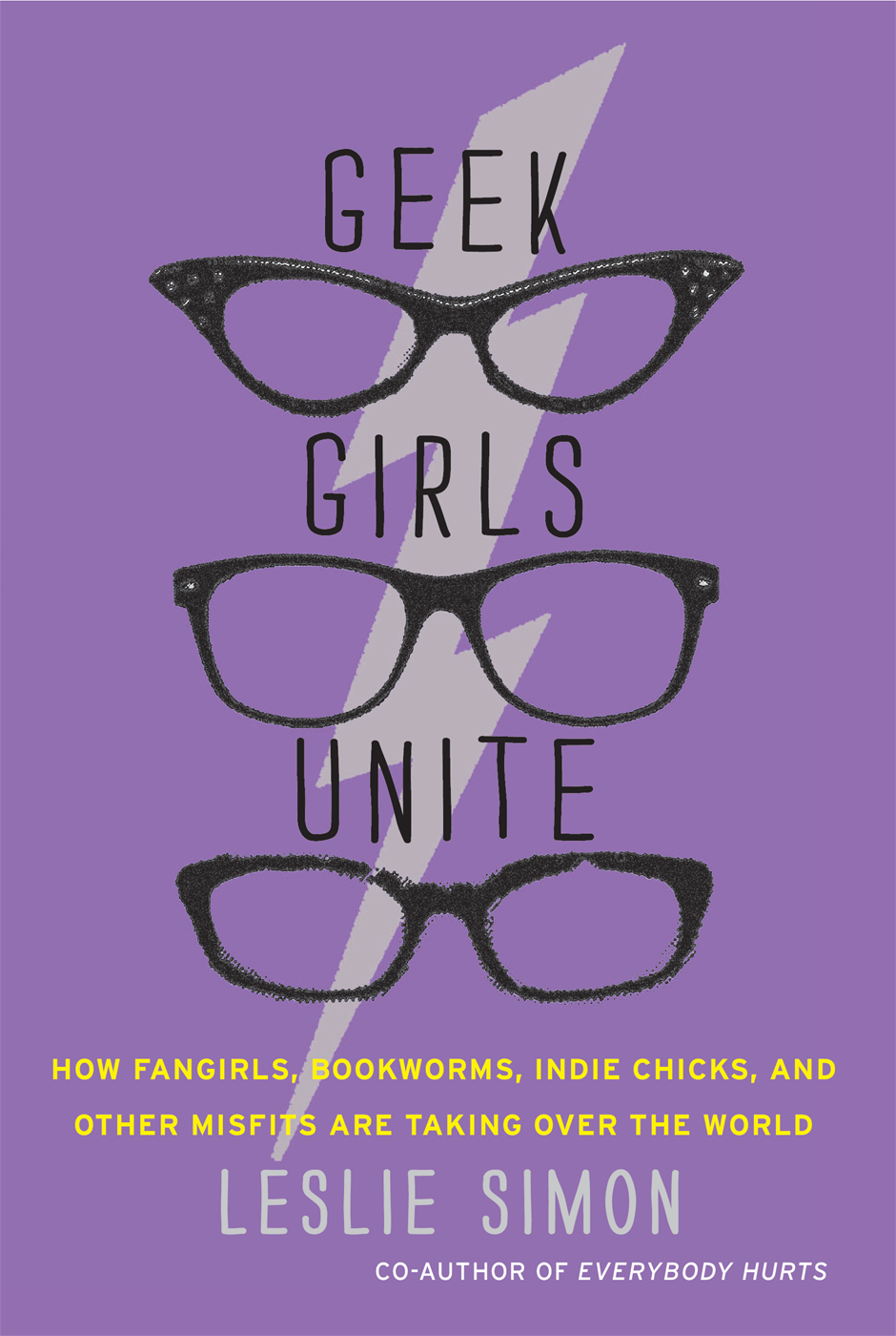 Geek Girls Unite How Fangirls Bookworms Indie Chicks And Other Misfits Are Taking Over The World Leslie Simon