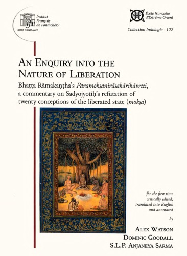 An Enquiry Into The Nature Of Liberation Bhaa Rmakahas Paramokanirsakrikvtti A Commentary On Sadyojyotis Refutation Of Twenty Conceptions Of The Liberated State Moka Alex Watson