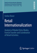 Retail Internationalization Analysis Of Market Entry Modes Format Transfer And Coordination Of Retail Activities 1st Edition Stefan Elsner Auth