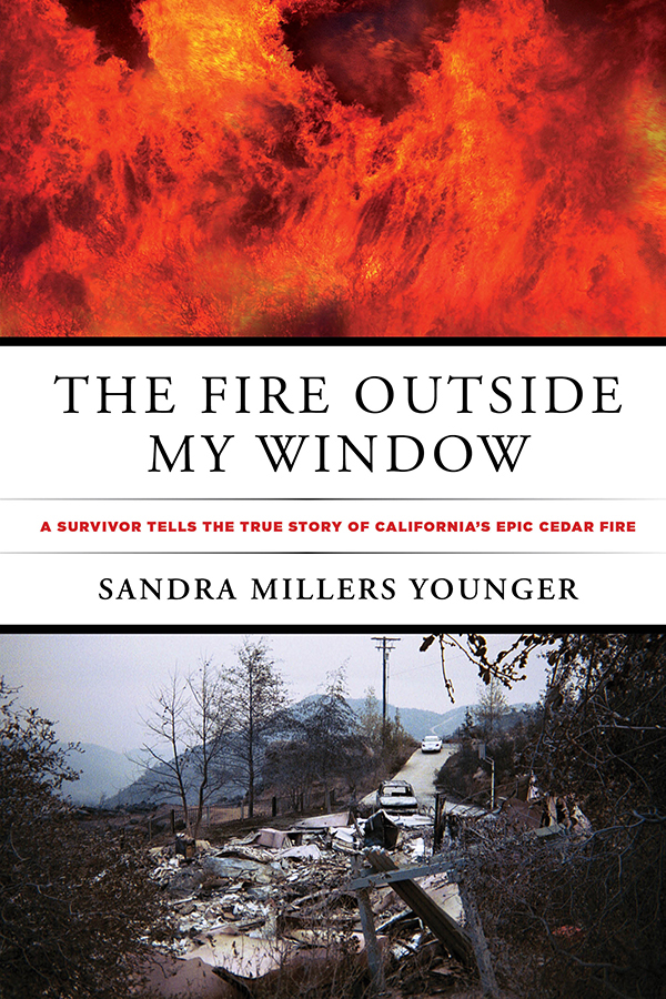 The Fire Outside My Window A Survivor Tells The True Story Of Californias Epic Cedar Fire 1st Edition Sandra Millers Younger