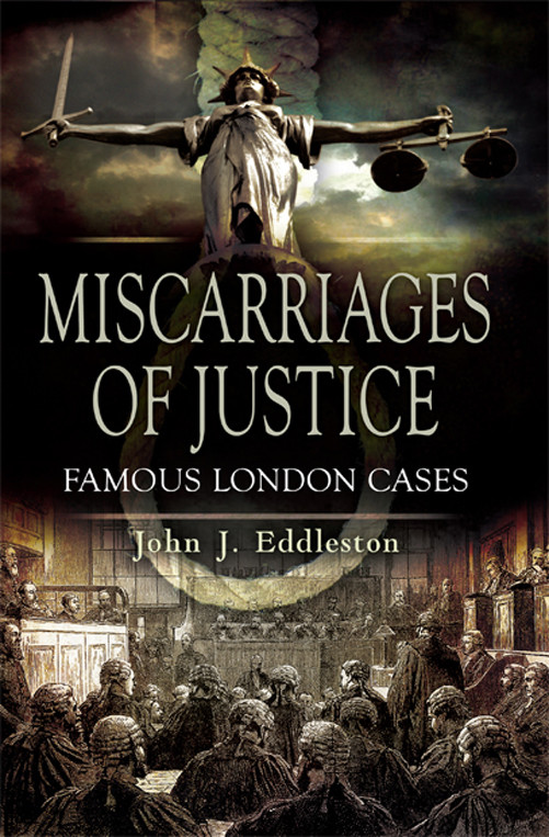 Miscarriages Of Justice Famous London Cases John J Eddleston