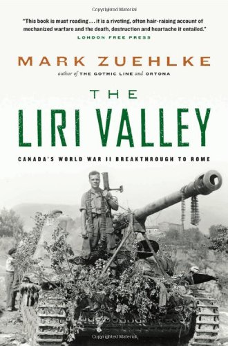 The Liri Valley Canadas World War Ii Breakthrough To Rome 1st Edition Mark Zuehlke