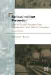 Serious Incident Prevention How To Achieve And Sustain Accidentfree Operations In Your Plant Or Company Thomas E Burns