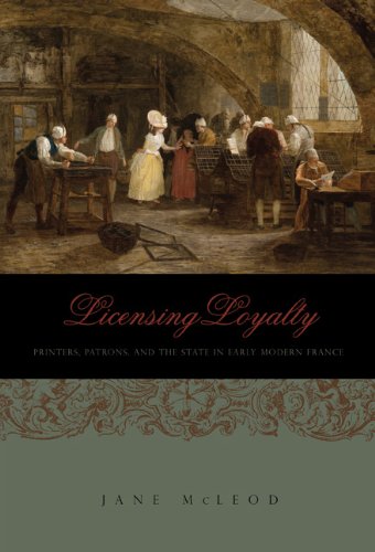 Licensing Loyalty Printers Patrons And The State In Early Modern France Jane Mcleod