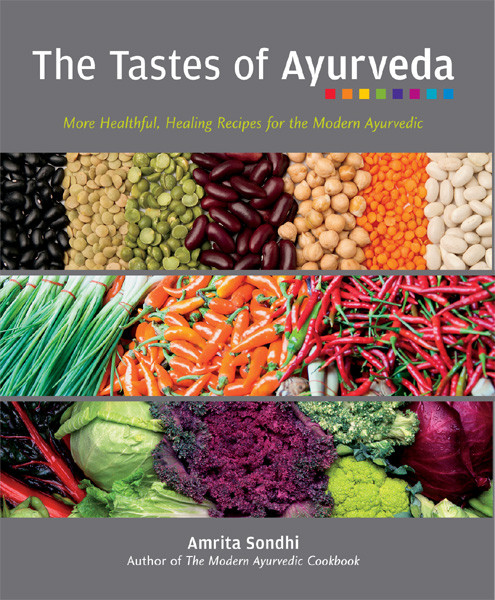 The Tastes Of Ayurveda More Healthful Healing Recipes For The Modern Ayurvedic 1st Edition Amrita Sondhi