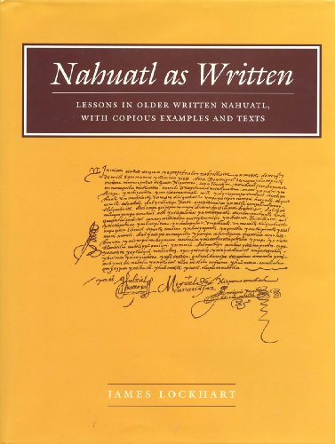 Nahuatl As Written Lessons In Older Written Nahuatl With Copious Examples And Texts 1st Edition James Lockhart