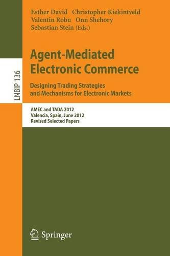 Agentmediated Electronic Commerce Designing Trading Strategies And Mechanisms For Electronic Markets Amec And Tada 2012 Valencia Spain June 4th 2012 Revised Selected Papers 1st Edition Martin Chapman