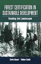 Forest Certification In Sustainable Development Healing The Landscape Chris Maser Walter Smith